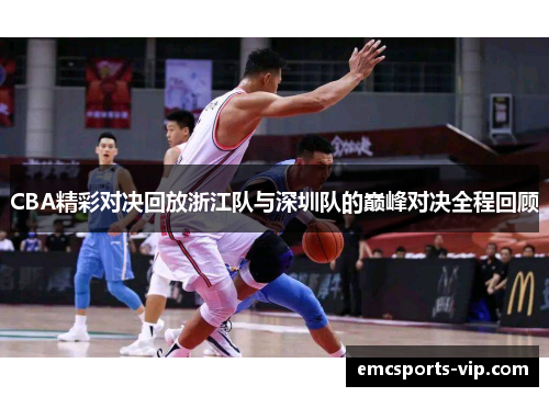 CBA精彩对决回放浙江队与深圳队的巅峰对决全程回顾