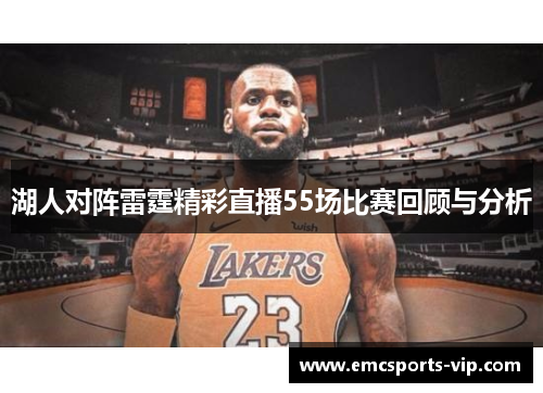 湖人对阵雷霆精彩直播55场比赛回顾与分析