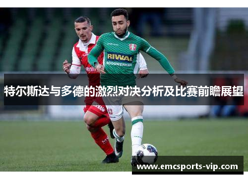 特尔斯达与多德的激烈对决分析及比赛前瞻展望